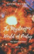 The Mysterious World of Poetry: The Wheel of Time di Bhumi Mudgal edito da LIGHTNING SOURCE INC