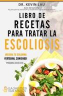 Libro de Recetas Para Tratar La Escoliosis: Mejora Tu Columna Vertebral Comiendo! di Kevin Lau edito da Health in Your Hands