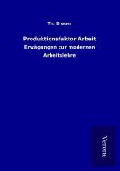 Produktionsfaktor Arbeit di Th. Brauer edito da TP Verone Publishing