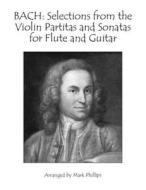 Selections From Bach's Violin Partitas And Sonatas For Flute And Guitar di Mark Phillips, Johann Sebastian Bach edito da Independently Published