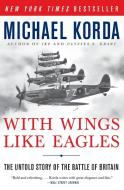 With Wings Like Eagles: The Untold Story of the Battle of Britain di Michael Korda edito da PERENNIAL