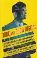 Think and Grow Digital: What the Net Generation Needs to Know to Survive and Thrive in Any Organization di Joris Merks-Benjaminsen edito da MCGRAW HILL BOOK CO