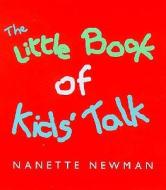 Little Book Of Kid's Talk di Nanette Newman edito da Ebury Publishing