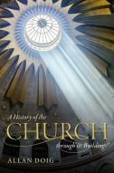 A History Of The Church Through Its Buildings di Allan Doig edito da Oxford University Press