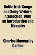 Celtic Irish Songs And Song-writers di Charles MacCarthy Collins edito da General Books Llc