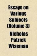 Essays On Various Subjects (1853) di Nicholas Patrick Wiseman edito da General Books Llc