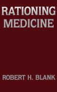 Rationing Medicine di Robert H. Blank edito da COLUMBIA UNIV PR