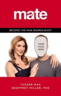 Mate: Become the Man Women Want di Tucker Max, Geoffrey Miller edito da Little Brown and Company