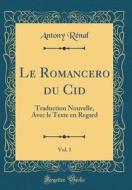Le Romancero Du Cid, Vol. 1: Traduction Nouvelle, Avec Le Texte En Regard (Classic Reprint) di Antony Renal edito da Forgotten Books