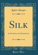 Silk: Its Production and Manufacture (Classic Reprint) di Luther Hooper edito da Forgotten Books