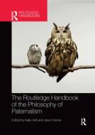 The Routledge Handbook Of The Philosophy Of Paternalism edito da Taylor & Francis Ltd