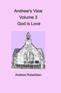 Andrew's View Volume 3 God Is Love di Andrew Robertson edito da Blurb