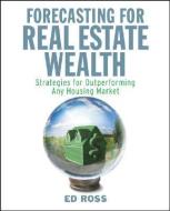Forecasting for Real Estate Wealth di Ed Ross edito da John Wiley & Sons