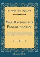 War Rations for Pennsylvanians: The Story of the Operations of the Federal Food Administration in Pennsylvania; Including Personal and Biographical Sk di George Nox McCain edito da Forgotten Books