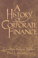 A History of Corporate Finance di Jonathan Baskin, Jr. Miranti, Paul J. JR Miranti edito da Cambridge University Press