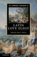 The Cambridge Companion to Latin Love Elegy di Thea S. Thorsen edito da Cambridge University Press