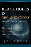 Black Holes in Organizations di Ron Lutka edito da iUniverse