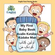Englisi Farsi Persian Books My First Baby Book Avalín Ketábe Kúdake Man di Mona Kiani edito da Englisi Farsi