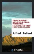 Sir Philip Sidney's Astrophel & Stella: Wherein the Excellence of Sweet Poesy Is Concluded di Alfred Pollard edito da LIGHTNING SOURCE INC
