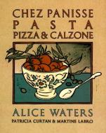 Chez Panisse Pasta, Pizza, & Calzone: A Cookbook di Alice Waters edito da RANDOM HOUSE