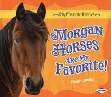 Morgan Horses Are My Favorite! di Elaine Landau edito da LERNER PUB GROUP