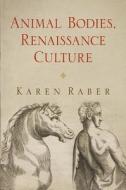 Animal Bodies, Renaissance Culture di Karen Raber edito da University of Pennsylvania Press, Inc.