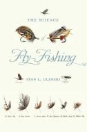 The Science Of Fly-Fishing di Stan L. Ulanski edito da University Of Virginia Press