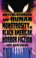 Anti-Blackness and Human Monstrosity in Black American Horror Fiction di Jerry Rafiki Jenkins edito da OHIO ST UNIV PR