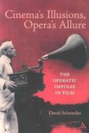 Cinema's Illusions, Opera's Allure: The Operatic Impulse in Film di David Schroeder edito da Continuum