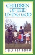 Children of the Living God di Sinclair B. Ferguson edito da BANNER OF TRUTH
