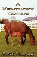 A Kentucky Dream di Susie Tillman edito da BEARHEAD PUB