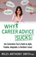 Why Career Advice Sucks: Join Generation Flux & Build an Agile, Flexible, Adaptable, & Resilient Career di Miles Anthony Smith edito da Kompelling Publishing