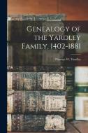 GENEALOGY OF THE YARDLEY FAMILY, 1402-18 di THOMAS W. edito da LIGHTNING SOURCE UK LTD