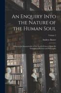 An Enquiry Into the Nature of the Human Soul: Wherein the Immateriality of the Soul is Evinced From the Principles of Reason and Philosophy; Volume 2 di Andrew Baxter edito da LEGARE STREET PR