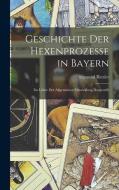 Geschichte der Hexenprozesse in Bayern: Im Lichte der Allgemeinen Entwicklung Dargestellt di Sigmund Riezler edito da LEGARE STREET PR