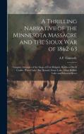 A Thrilling Narrative of the Minnesota Massacre and the Sioux war of 1862-63: Graphic Accounts of the Siege of Fort Ridgely, Battles of Birch Coolie, di A. P. Connolly edito da LEGARE STREET PR