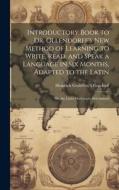 Introductory Book to Dr. Ollendorff's New Method of Learning to Write, Read, and Speak a Language in Six Months, Adapted to the Latin: Or, the Latin D di Heinrich Godefroy Ollendorff edito da LEGARE STREET PR