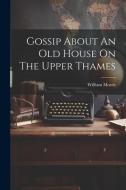 Gossip About An Old House On The Upper Thames di William Morris edito da LEGARE STREET PR