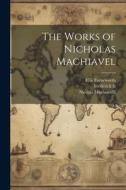 The Works of Nicholas Machiavel di Niccolò Machiavelli, Ii Frederick, Ellis Farneworth edito da LEGARE STREET PR