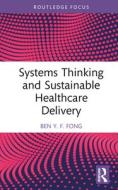 Systems Thinking And Sustainable Healthcare Delivery di Ben Y.F. Fong edito da Taylor & Francis Ltd