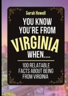 You Know You're From Virginia When... 100 Relatable Facts About Being From Virginia di Sarah Howell edito da Thomasine Media LLC