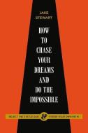 How to Chase Your Dreams and Do the Impossible: Reject the Status Quo & Forge Your Own Path! di Jake Stewart edito da BOOKBABY