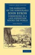 The Narrative of the Honourable John Byron, Commodore in a Late Expedition Round the World di John Byron edito da Cambridge University Press