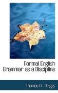 Formal English Grammar As A Discipline di Thomas H Briggs edito da Bibliolife