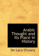 Arabic Thought And Its Place In History di De Lacy O'Leary edito da Bibliolife