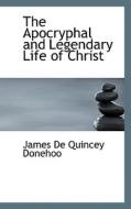The Apocryphal And Legendary Life Of Christ di James De Quincey Donehoo edito da Bibliolife