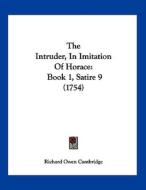 The Intruder, in Imitation of Horace: Book 1, Satire 9 (1754) di Richard Owen Cambridge edito da Kessinger Publishing