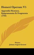 Homeri Operum V5: Appendix Hymnos, Epigrammata Et Fragmenta (1764) di Homer edito da Kessinger Publishing