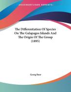 The Differentiation of Species on the Galapagos Islands and the Origin of the Group (1895) di Georg Baur edito da Kessinger Publishing