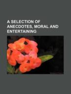 A Selection of Anecdotes, Moral and Entertaining di Books Group edito da Rarebooksclub.com